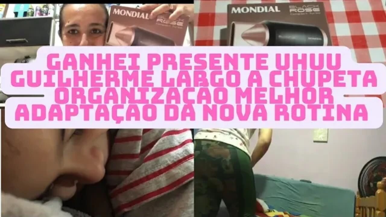 Ganhei presente - Guilherme largo chupeta - Organização da casa- Nova rotina
