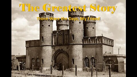 THE GREATEST STORY - Part 47 - Those Were the Days, My Friend