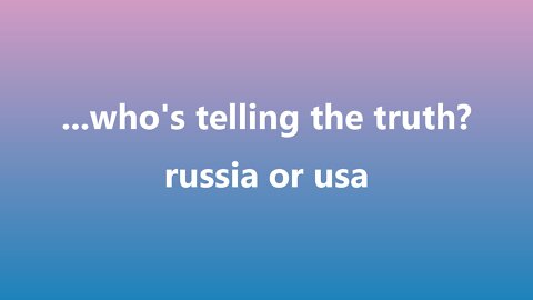 ...who's telling the truth? russia or usa?