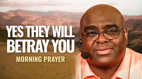 YES, They Will BETRAY You - Morning Prayer