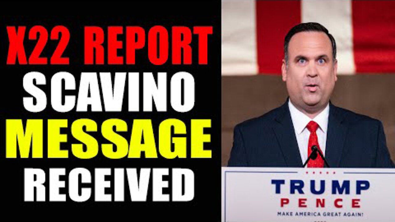 X22 REPORT SCAVINO MESSAGE RECEIVED - PATRIOT MOVEMENT