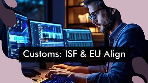 Navigating Global Trade: ISF 5.2 Alignment with EU Customs Policies