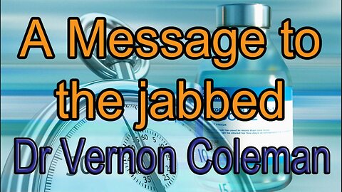 A Message to the Jabbed | Dr Vernon Coleman