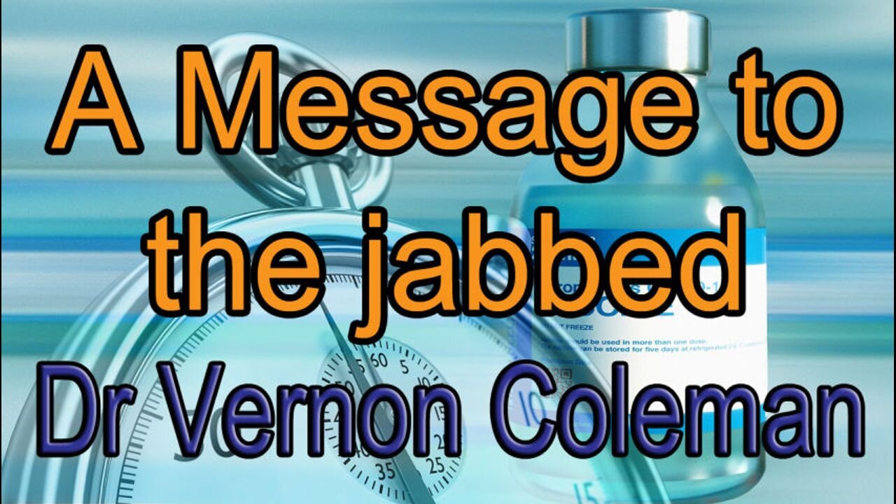 A Message to the Jabbed | Dr Vernon Coleman