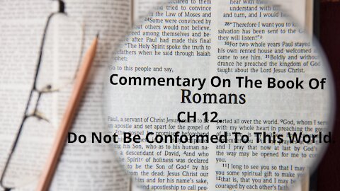 Commentary Of Romans. CH 12. Do Not Be Conformed To This World.