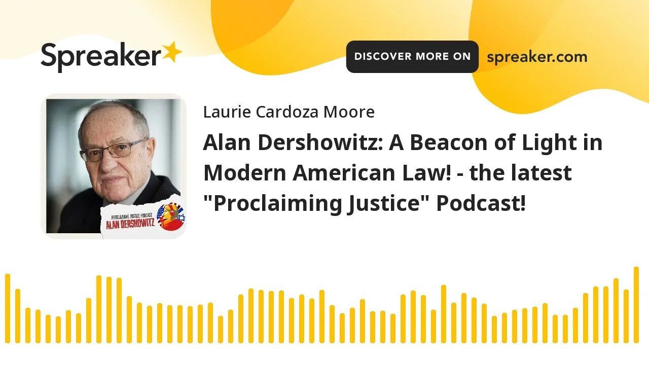 Alan Dershowitz: A Beacon of Light in Modern American Law! - the latest "Proclaiming Justice" Podcas