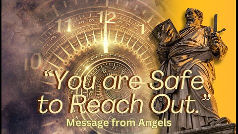 "You are Safe to Reach Out to Us" - Angelic Message