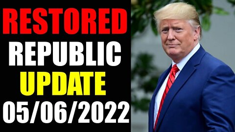 RESTORED REPUBLIC VIA A GCR UPDATE AS OF MAY 06, 2022 - TRUMP NEWS