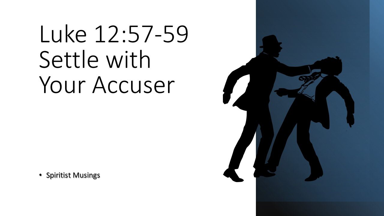 Settle with Your Accuser - Luke 12:57-59