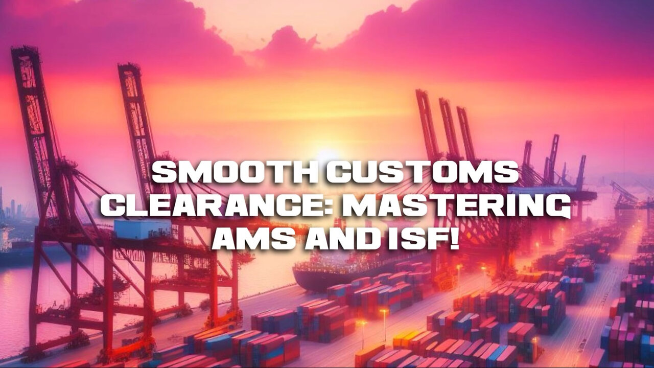 Mastering AMS for ISF Filing: The Key to Smooth Customs Clearance