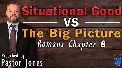 Situational Good VS The Big Picture - Romans Chapter 8