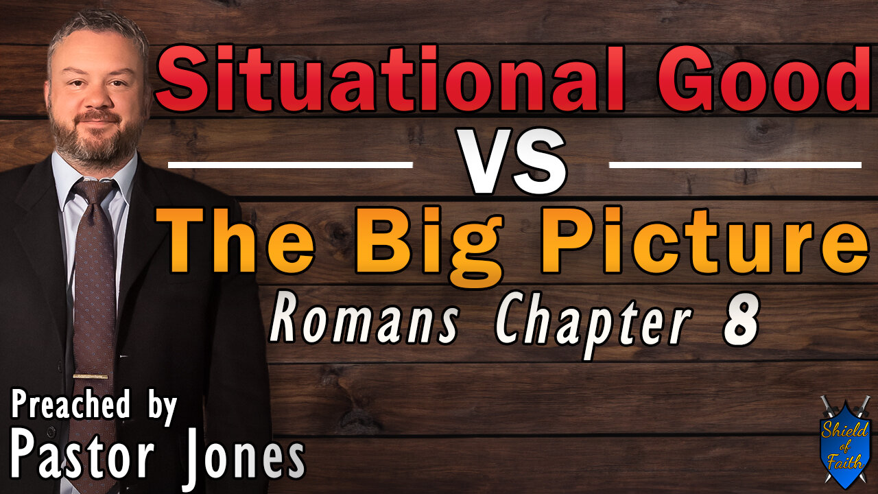 Situational Good VS The Big Picture - Romans Chapter 8