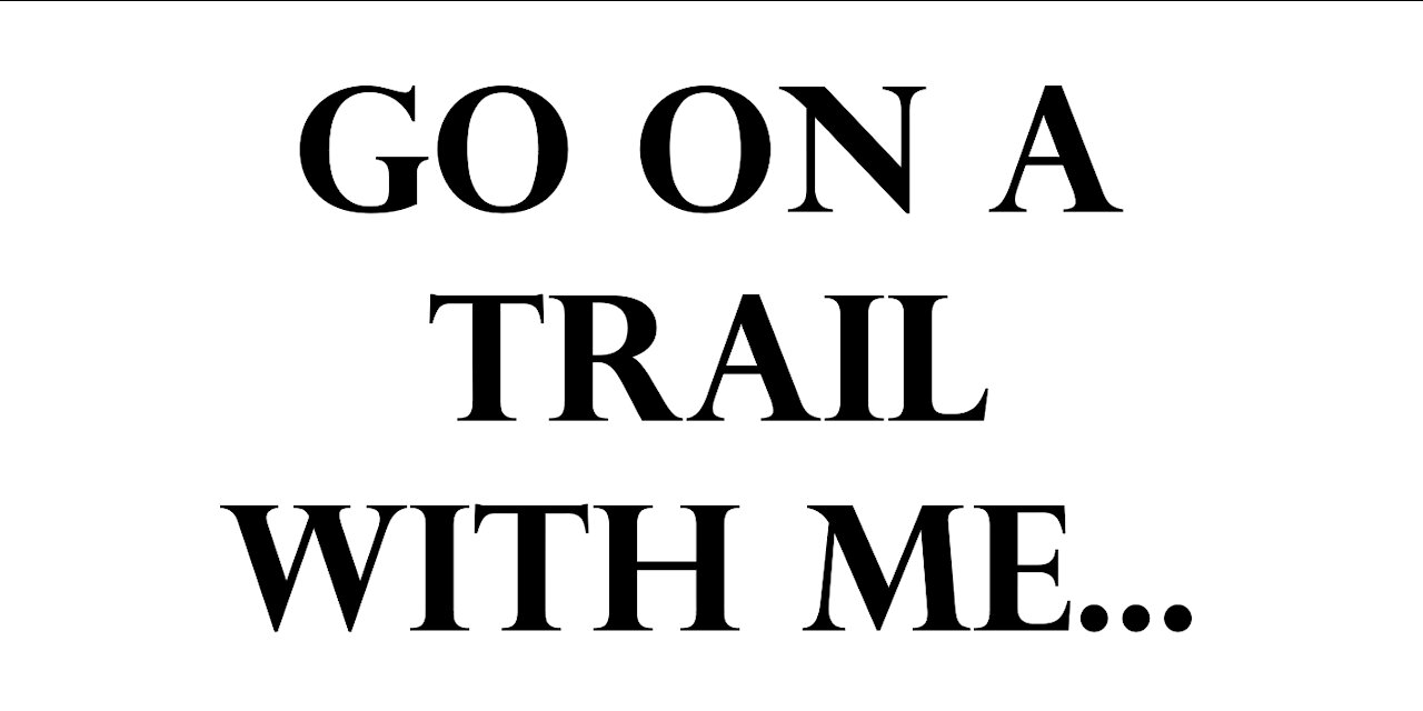 Go on a trail with me...