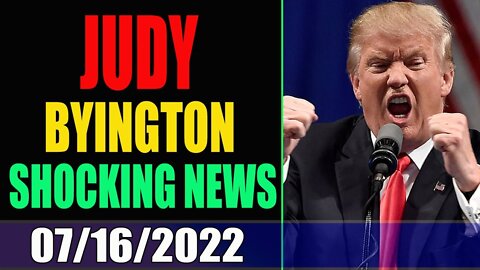 JUDY BYINGTON INTEL & RESTORED REPUBLIC INTEL UPDATE TODAY 07/16/2022