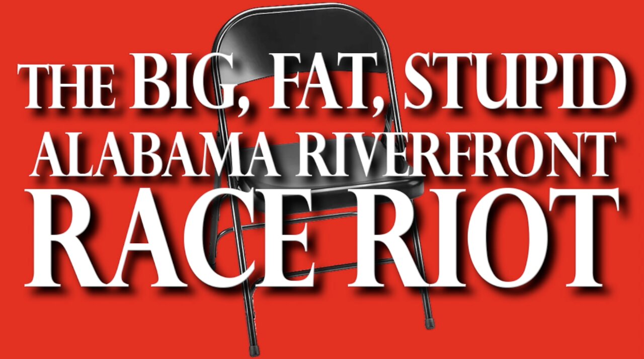 THE BIG, FAT, STUPID ALABAMA RIVERFRONT RACE RIOT