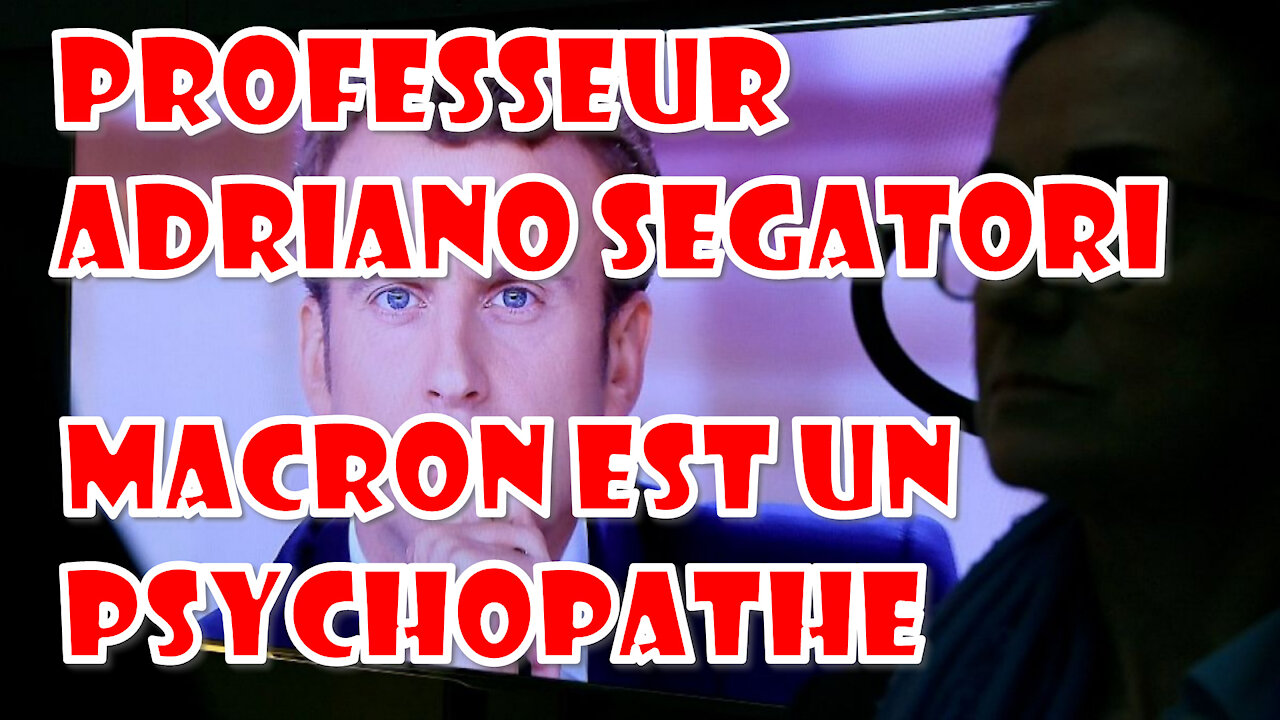 Professeur Adriano Segatori Macron est un psychopathe