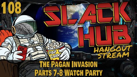 Slack Hub 108: The Pagan Invasion Parts 7-8 Watch Party