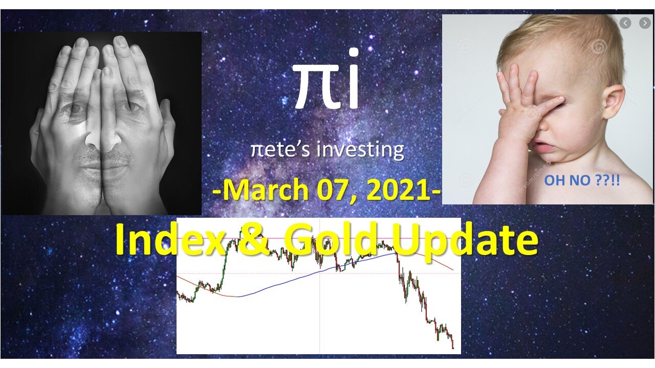 Index and Gold update Mar 7 2021 - Is this a market correction or start of something more sinister?