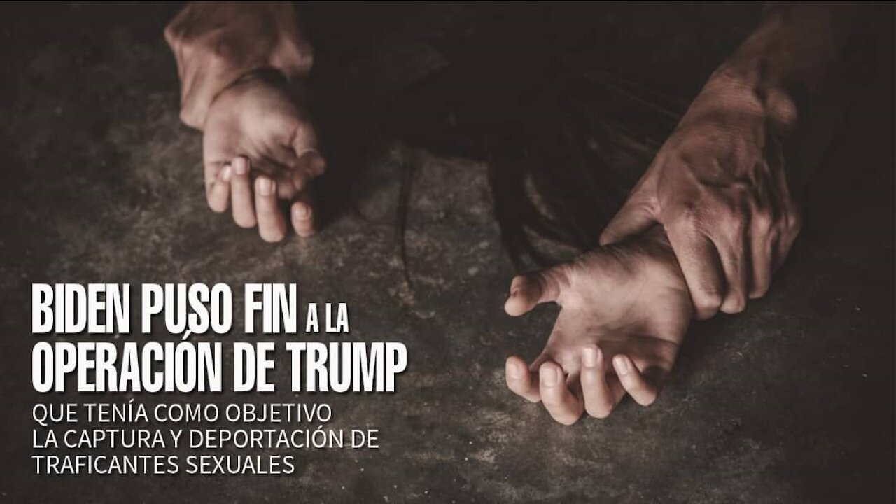 Biden cancelo la operación de Trump que tenía como objetivo la deportación de traficantes sexuales.