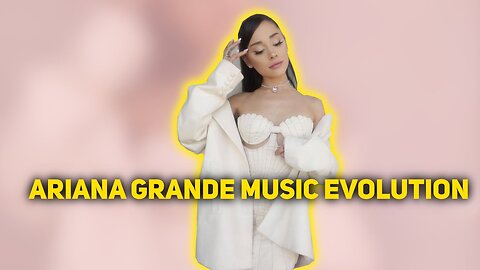 ARIANA GRANDE MUSIC EVOLUTION (2011-2021)