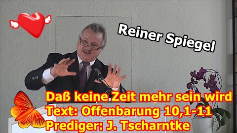 „Daß keine Zeit mehr sein wird: Offenbarung 10,1-11 Prediger: J. Tscharntke, reiner Spiegel!!!“ ...