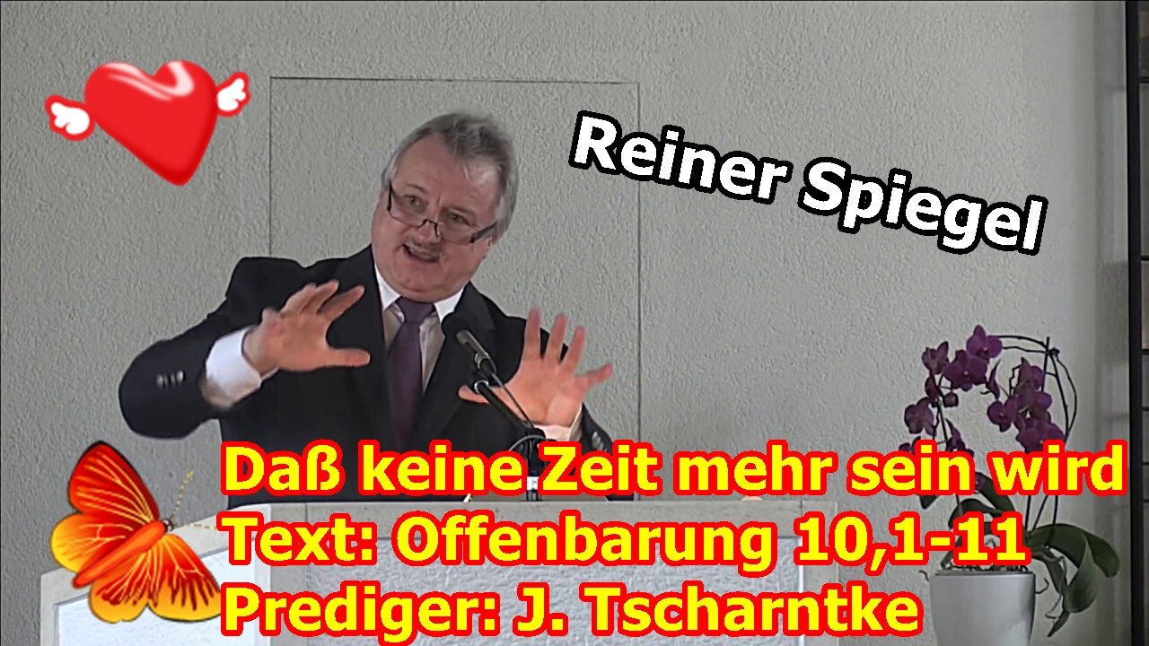 „Daß keine Zeit mehr sein wird: Offenbarung 10,1-11 Prediger: J. Tscharntke, reiner Spiegel!!!“ ...
