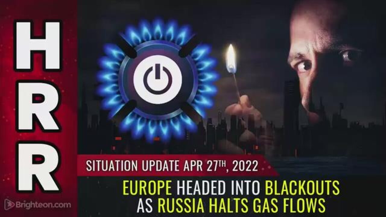 SITUATION UPDATE, APRIL 27, 2022 - EUROPE HEADED INTO BLACKOUTS AS RUSSIA HALTS GAS FLOWS