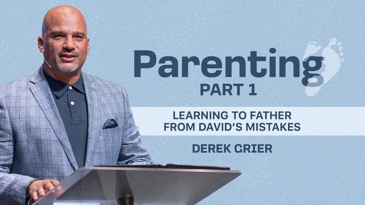 Parenting Series, Pt. 1 - Learning To Father From David's Mistakes - Derek Grier