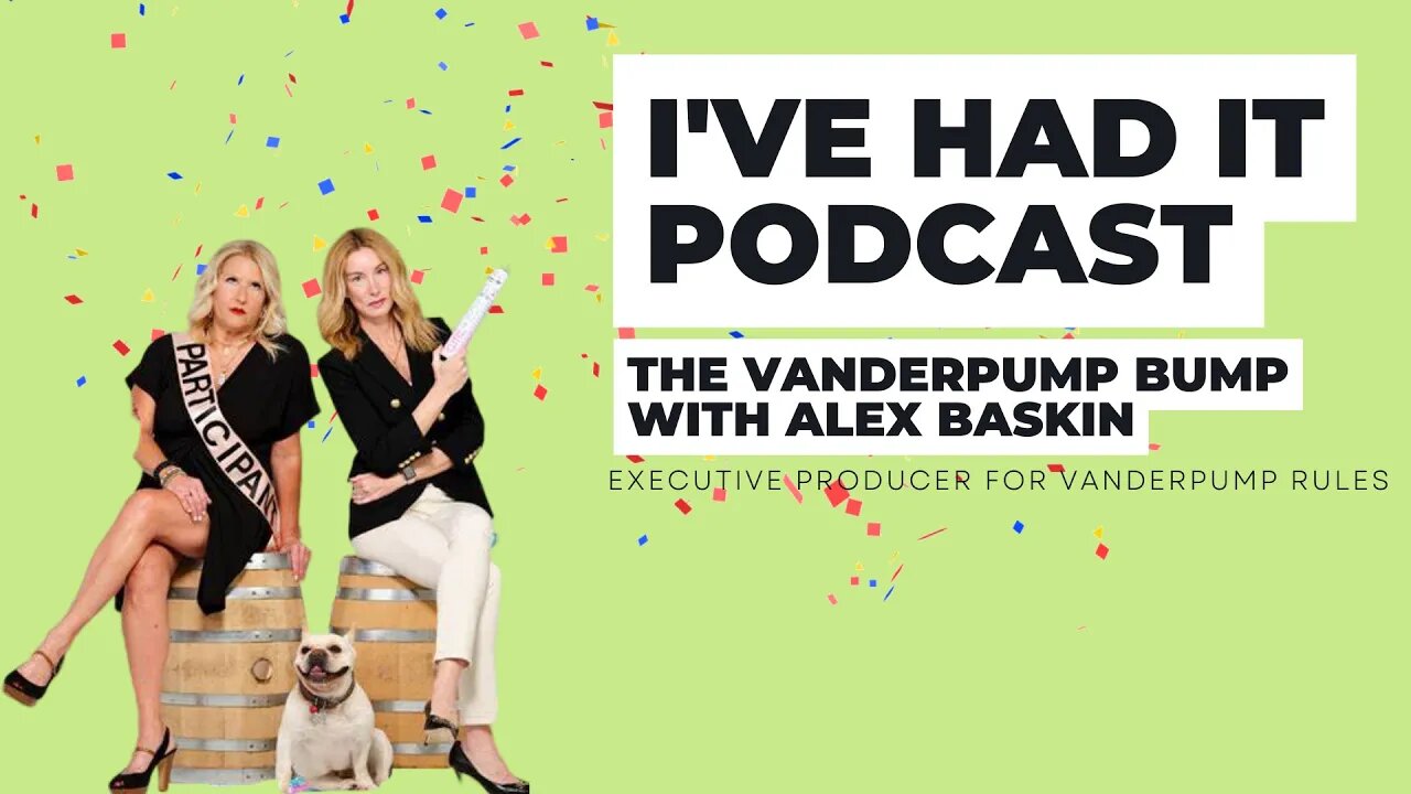 Ive Had It Podcast | The Vanderpump Bump with Alex Baskin | Executive Producer for Vanderpump Rules