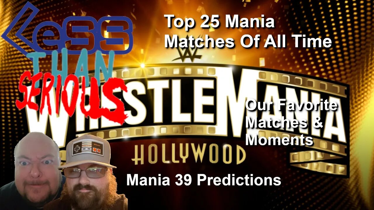 Less Than Serious 65 WrestleMania 39 Predictions, Best Mania Matches & Moments Of All Time