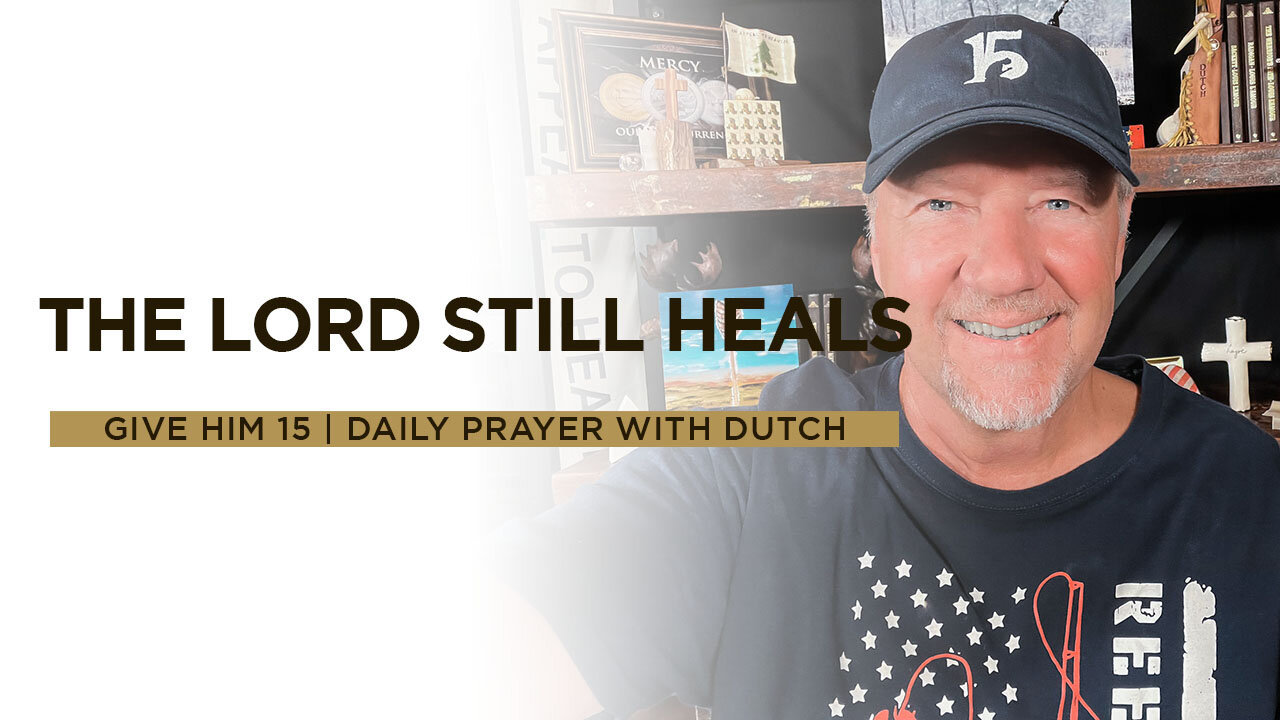 The Lord Still Heals | Give Him 15: Daily Prayer with Dutch | June 12