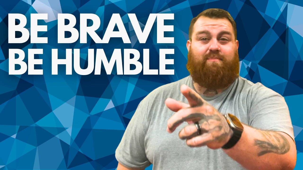 Be Brave Be Humble