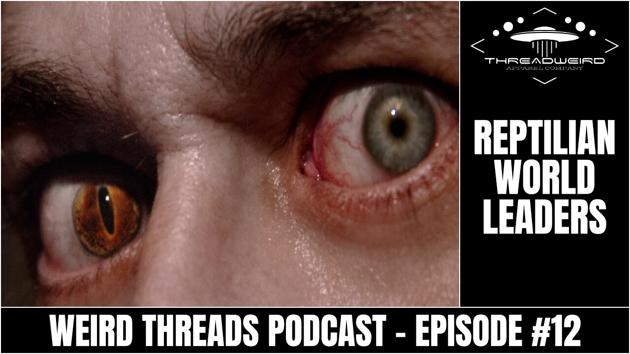 REPTILIAN WORLD LEADERS | Weird Threads Podcast #12