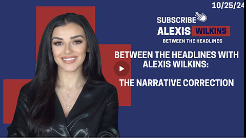 Between the Headlines with Alexis Wilkins: NARRATIVE CORRECTION