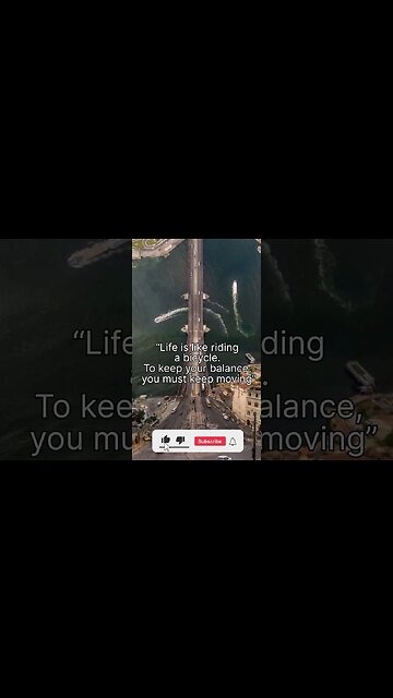 “Life is like riding a bicycle. To keep your balance, you must keep moving”