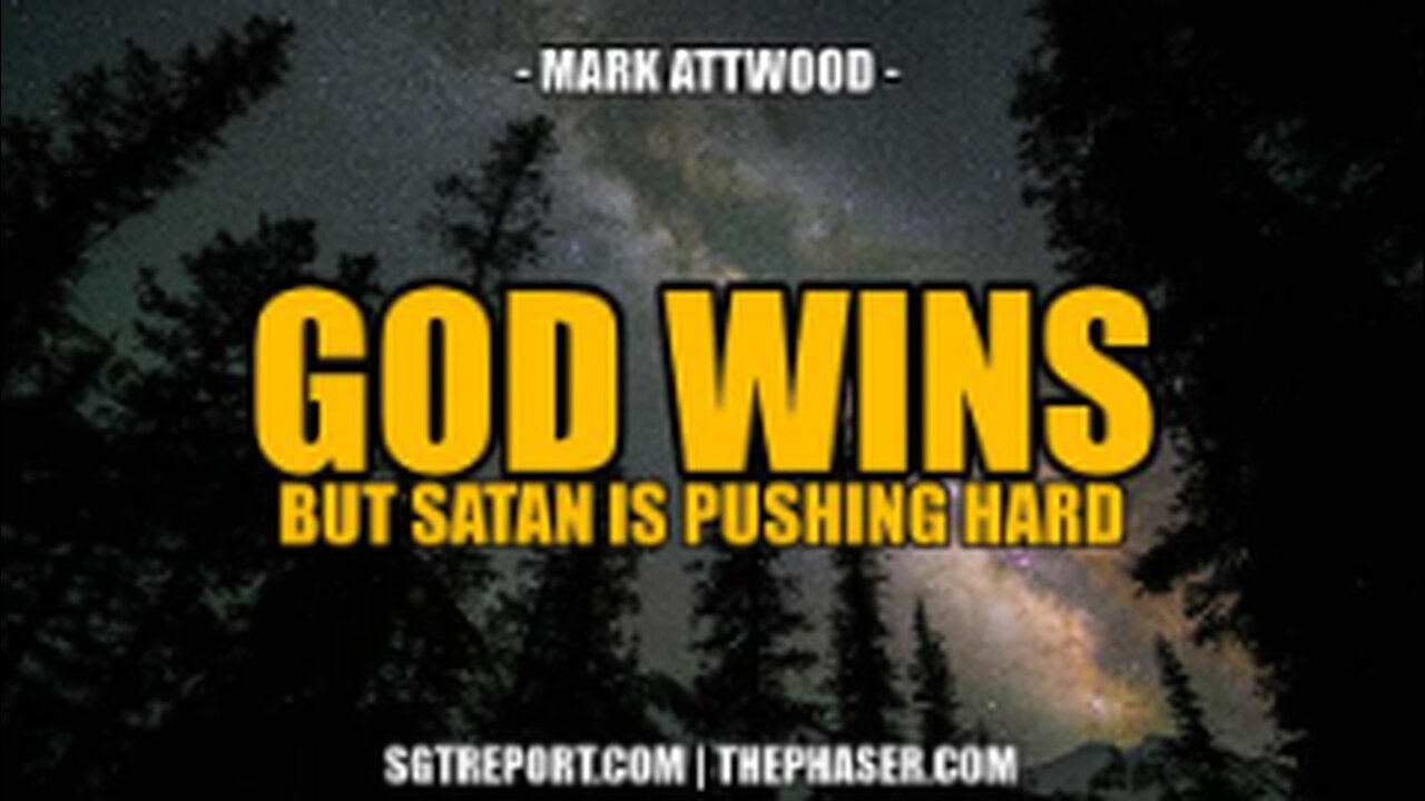 GOD WINS. BUT SATAN IS PUSHING HARD -- MARK ATTWOD