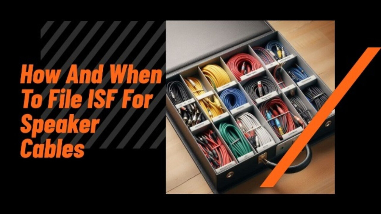 Demystifying ISF: Filing Requirements for Speaker Cables