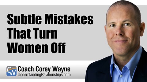 Subtle Mistakes That Turn Women Off