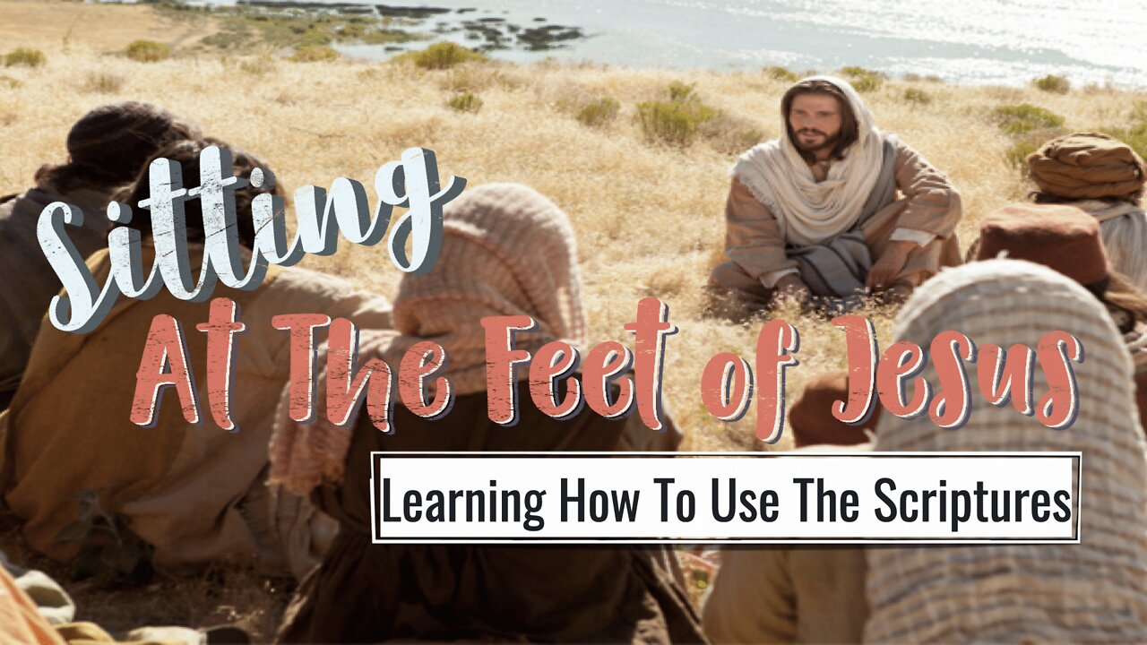 Sitting at the Feet of Jesus - #2 - Learning How to Use the Scripture