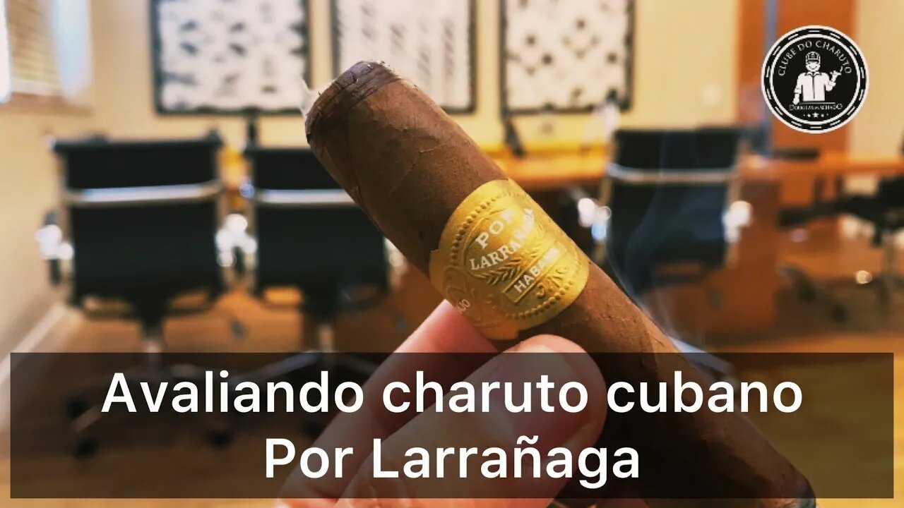 Avaliando charuto cubano Por Larrañaga