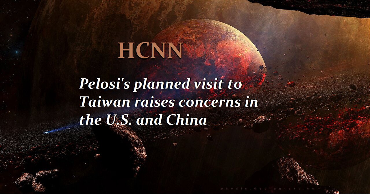 HCNN - Pelosi's planned visit to Taiwan raises concerns in the U.S. and China