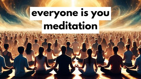 Everyone Is You Meditation: Embrace Oneness