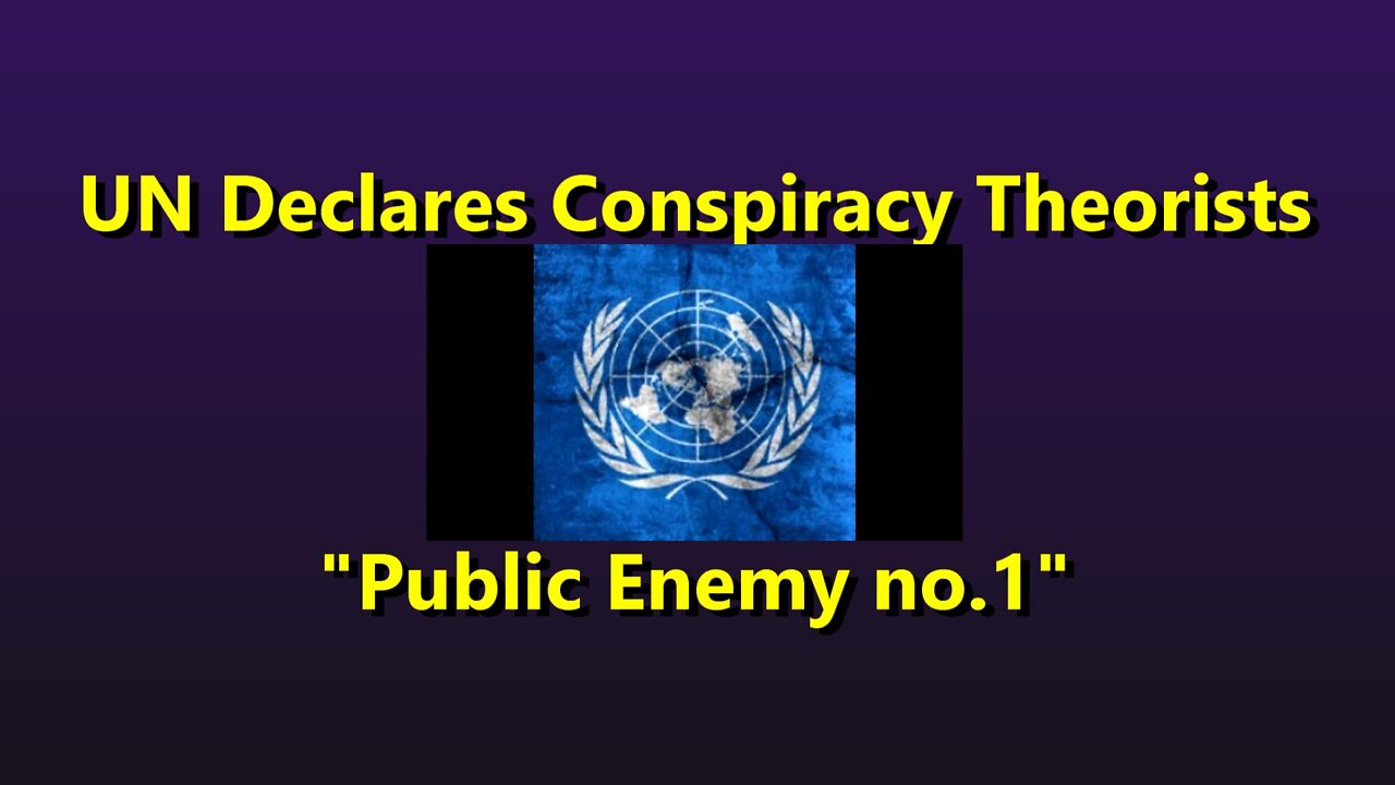UN Declares Conspiracy Theorists Public Enemy no.1 - Plus Brief Introduction