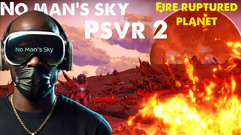 [HD 4K] No Man's Sky for PSVR 2 - Finding a Fire Ruptured Planet
