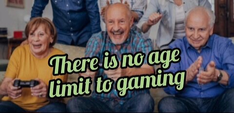 There is no age limit to gaming