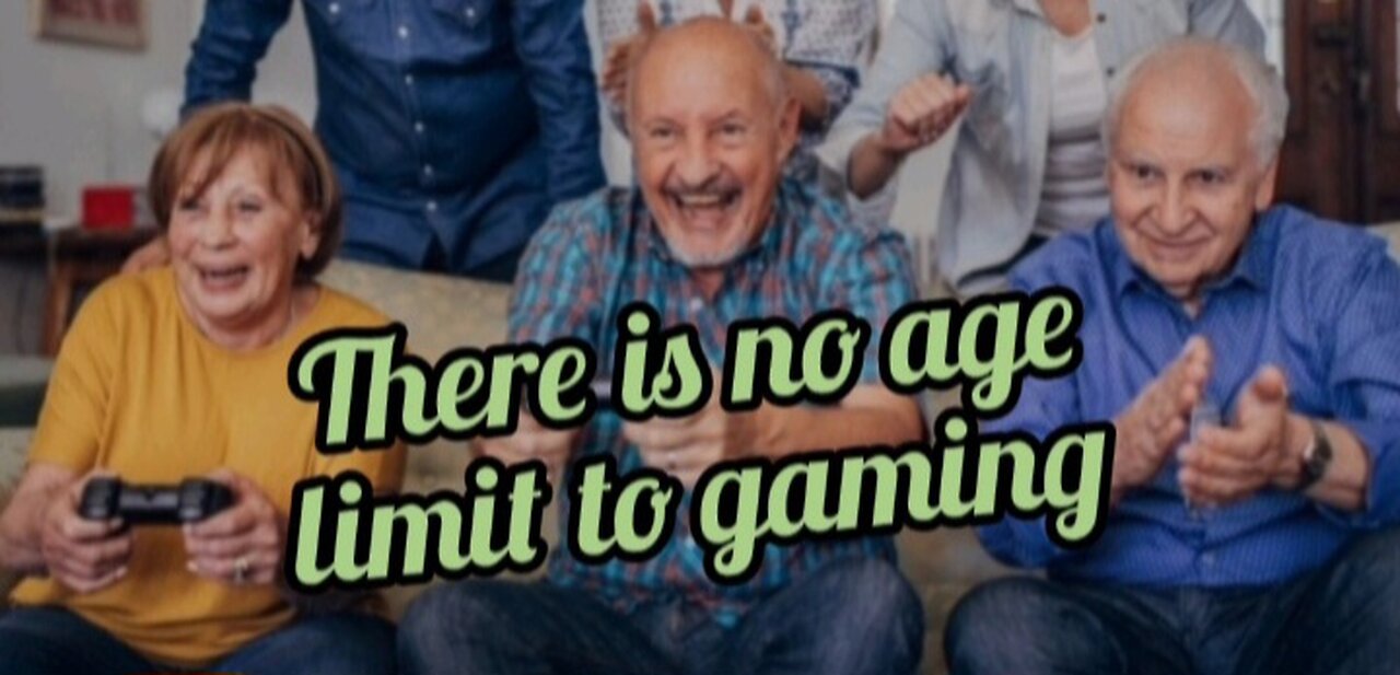 There is no age limit to gaming