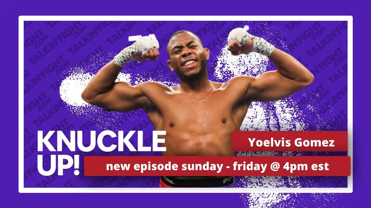 Yoelvis Gomez | Knuckle Up with Mike Orr | Talkin Fight