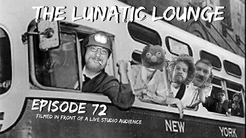 The Lunatic Lounge: Episode 72