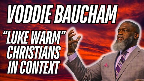 Voddie Baucham The TRUTH About Luke Warm Christians