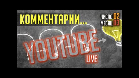 КОММЕНТАРИИ... YOUTUBE. ЖИВОЙ ЭФИР 02.03.